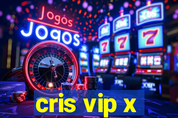 cris vip x